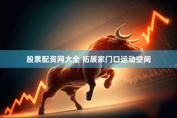 股票配资网大全 拓展家门口运动空间